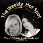 The Weekly Hot Spot a BDSM, kink, fetish, podcast